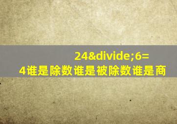 24÷6=4谁是除数谁是被除数谁是商