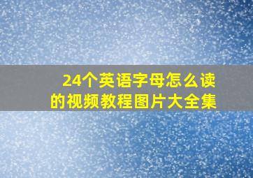 24个英语字母怎么读的视频教程图片大全集