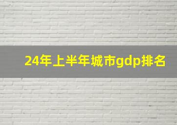 24年上半年城市gdp排名