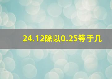 24.12除以0.25等于几