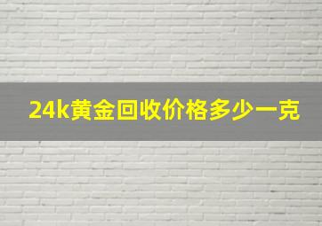 24k黄金回收价格多少一克