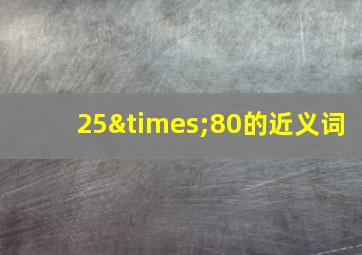 25×80的近义词