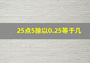 25点5除以0.25等于几