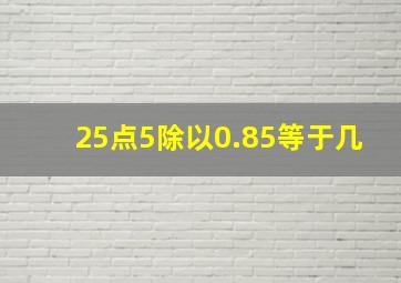 25点5除以0.85等于几