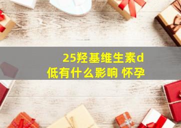 25羟基维生素d低有什么影响 怀孕