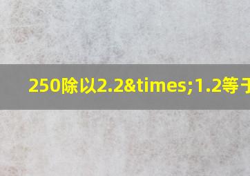 250除以2.2×1.2等于几