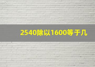 2540除以1600等于几