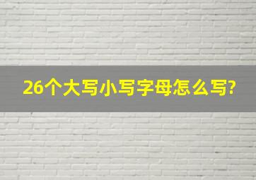 26个大写小写字母怎么写?