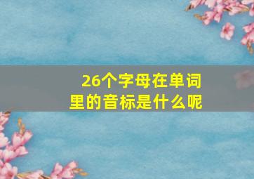 26个字母在单词里的音标是什么呢