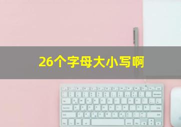 26个字母大小写啊