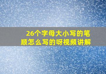 26个字母大小写的笔顺怎么写的呀视频讲解