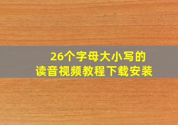 26个字母大小写的读音视频教程下载安装