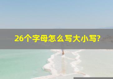 26个字母怎么写大小写?