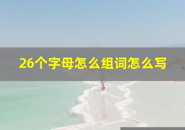 26个字母怎么组词怎么写