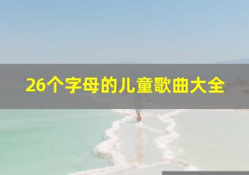 26个字母的儿童歌曲大全