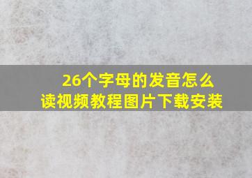 26个字母的发音怎么读视频教程图片下载安装