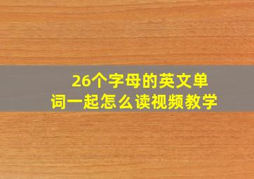 26个字母的英文单词一起怎么读视频教学