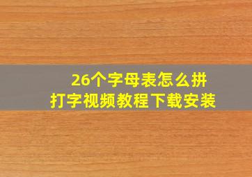 26个字母表怎么拼打字视频教程下载安装