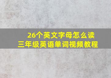 26个英文字母怎么读三年级英语单词视频教程