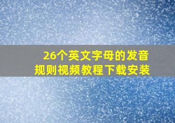 26个英文字母的发音规则视频教程下载安装