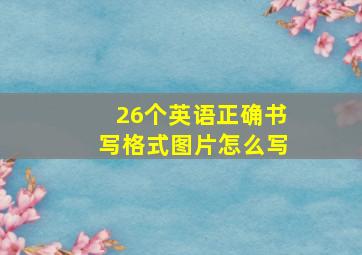 26个英语正确书写格式图片怎么写