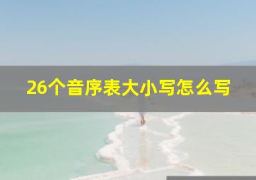 26个音序表大小写怎么写