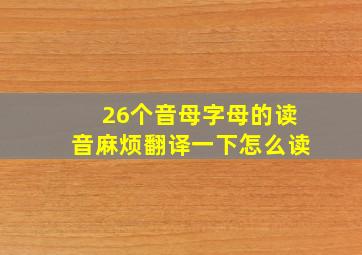 26个音母字母的读音麻烦翻译一下怎么读