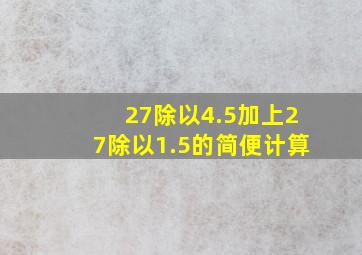 27除以4.5加上27除以1.5的简便计算