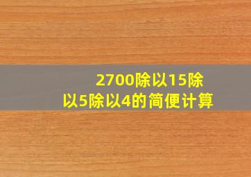 2700除以15除以5除以4的简便计算