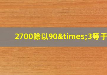 2700除以90×3等于几