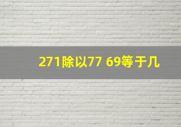 271除以77+69等于几