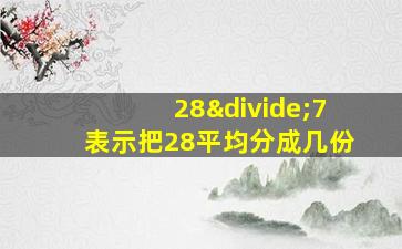 28÷7表示把28平均分成几份