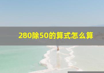 280除50的算式怎么算