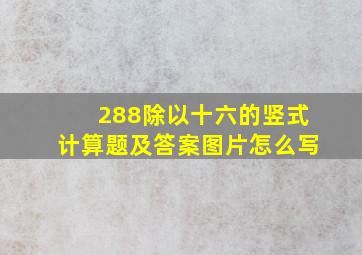 288除以十六的竖式计算题及答案图片怎么写