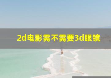 2d电影需不需要3d眼镜