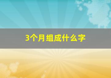 3个月组成什么字