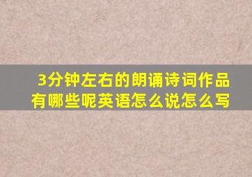 3分钟左右的朗诵诗词作品有哪些呢英语怎么说怎么写