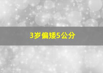 3岁偏矮5公分