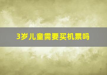 3岁儿童需要买机票吗