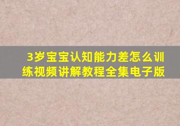 3岁宝宝认知能力差怎么训练视频讲解教程全集电子版