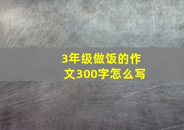 3年级做饭的作文300字怎么写