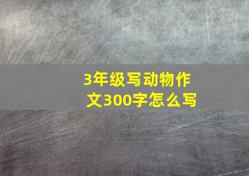 3年级写动物作文300字怎么写