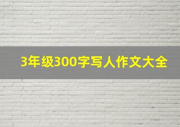 3年级300字写人作文大全