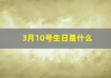 3月10号生日是什么