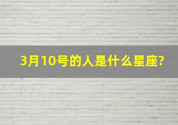 3月10号的人是什么星座?