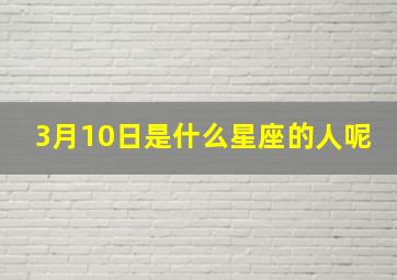 3月10日是什么星座的人呢