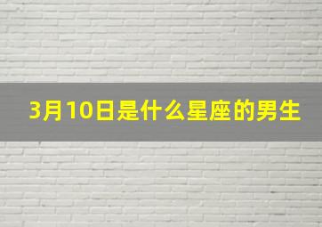 3月10日是什么星座的男生