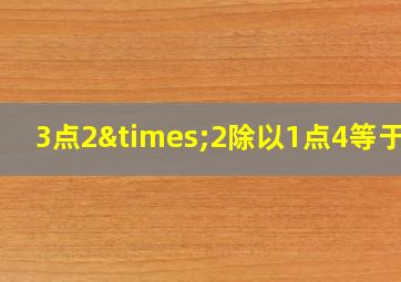 3点2×2除以1点4等于几