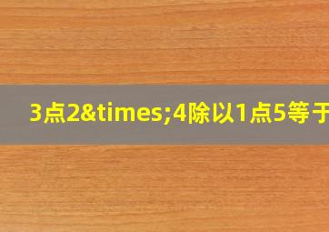 3点2×4除以1点5等于几