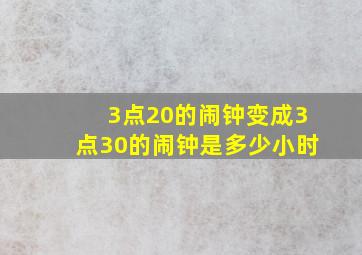 3点20的闹钟变成3点30的闹钟是多少小时